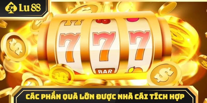 Các phần quà lớn được nhà cái tích hợp