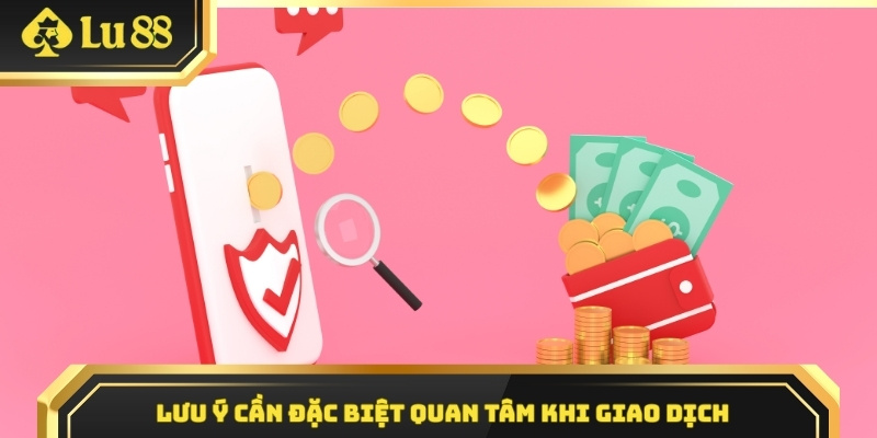 Lưu ý cần đặc biệt quan tâm khi giao dịch